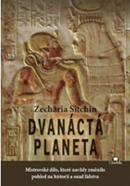 Dvanáctá planeta Mistrovské dílo, které navždy změnilo pohled na historii osud lidstva Zecharia Sitchin