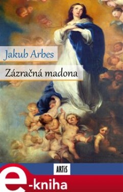 Zázračná madona - Jakub Arbes e-kniha
