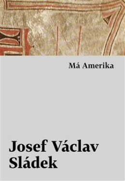 Má Amerika Josef Václav Sládek