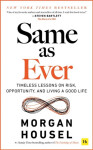 Same as Ever: Timeless Lessons on Risk, Opportunity and Living a Good Life - Morgan Housel