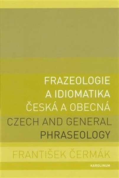 Frazeologie a idiomatika česká a obecná / Czech and general phraseology - František Čermák