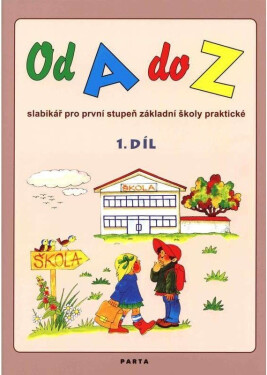 Od A do Z: Slabikář pro 1. stupeň ZŠ praktické,1. díl