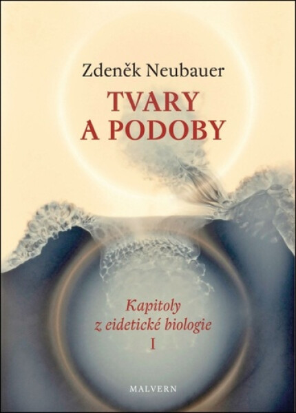 Tvary a podoby - Kapitoly z eidetické biologie I. - Zdeněk Neubauer