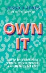 Own It: How to Build Confidence, Completely Love Yourself and Embrace Your Body - Jessica Jones