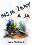Moje ženy a já - Ivan Maixner