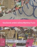 Současné umění očima Martina Fryče Martin Fryč,