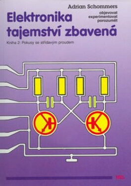 Elektronika tajemství zbavená - Kniha 2: Pokusy se střídavým proudem - Adrian Schommers