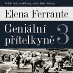 Geniální přítelkyně 3 - Příběh těch, co odcházejí, a těch, kteří zůstanou - 2 CDmp3 (Čte Taťjána Medvecká) - Elena Ferrante