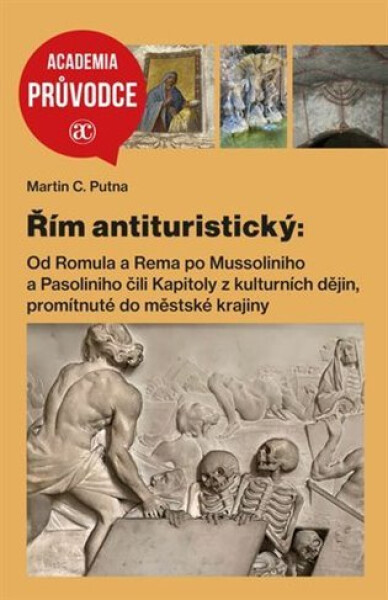 Řím antituristický - Od Romula a Rema po Mussoliniho a Pasoliniho čili Kapitoly z kulturních dějin, promítnutné do městské krajiny - Martin C. Putna
