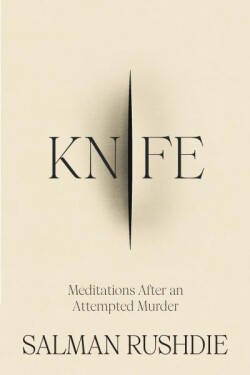 Knife: Meditations After an Attempted Murder - Salman Rushdie