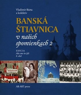 Banská Štiavnica v našich spomienkach 2 - Vladimír Bárta ml.