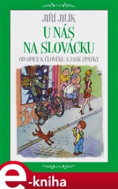 U nás na Slovácku. Od opice k člověku a zase zpátky - Jiří Jilík e-kniha