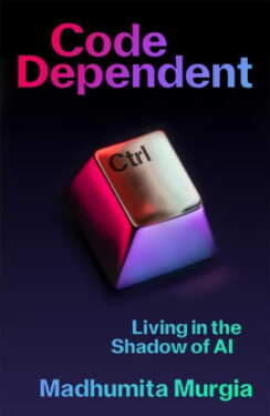 Code Dependent: Living in the Shadow of AI - Madhumita Murgia
