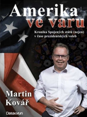 Amerika ve varu - Kronika Spojených států (nejen) v čase prezidentských voleb - Martin Kovář
