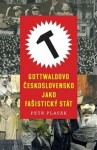 Gottwaldovo Československo jako fašistický stát Petr Placák