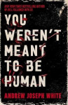 You Weren´t Meant to be Human