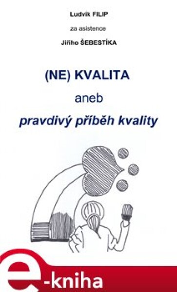 (NE)KVALITA aneb pravdivý příběh kvality - Jiří Šebestík, Ludvík Filip e-kniha