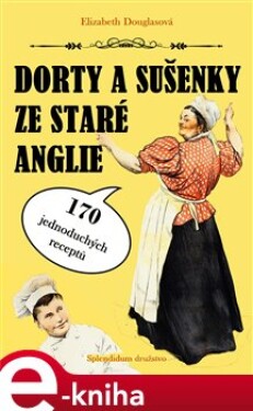 Dorty a sušenky ze staré Anglie. 170 jednoduchých receptů - Elizabeth Douglasová e-kniha