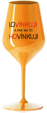 LOVÍNKUJI A PAK NA TO HOVÍNKUJI - oranžová nerozbitná sklenice na víno 470 ml