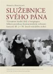 Služebnice svého Pána - Významné ženské řády a kongregace během perzekuce komunistickým režimem koncem 40. a v 50. letech minulého století - Markéta Doležalová