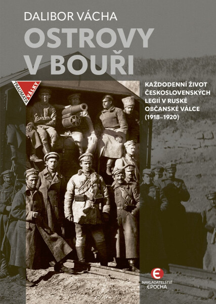 Ostrovy v bouři - Každodenní život československých legií v ruské občanské válce (1918–1920) - Dalibor Vácha