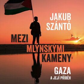 Mezi mlýnskými kameny: Gaza a její příběh - Jakub Szántó - audiokniha
