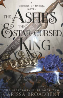 The Ashes and the Star-Cursed King: The heart-wrenching second book in the bestselling romantasy series Crowns of Nyaxia, 1. vydání - Carissa Broadbent