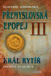 Přemyslovská epopej III - Král rytíř Přemysl II. Otakar - Vlastimil Vondruška - e-kniha