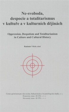 Ne-svoboda, despocie a totalitarismus v kultuře a kulturních dějinách / Oppression, Despotism and Totalitarianism in Culture and Cultural History - Radomír Vlček