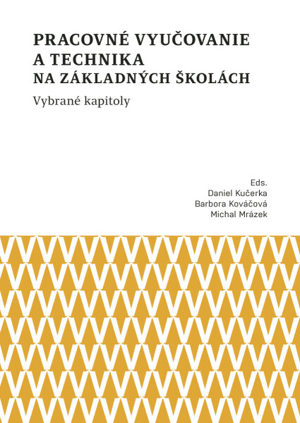 Pracovné vyučovanie a technika na základných školách. Vybrané kapitoly - Barbora Kováčová, Daniel Kučerka, Michal Mrázek