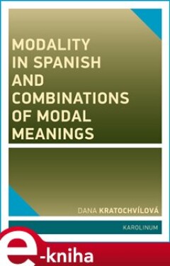 Modality in Spanish and Combinations of Modal Meanings - Dana Kratochvílová e-kniha