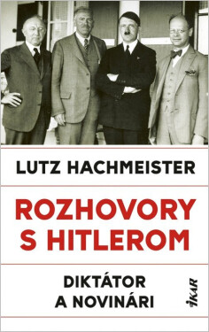 Rozhovory s Hitlerom - Diktátor a novinári (slovensky) - Lutz Hachmeister