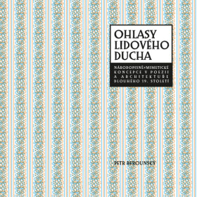 Ohlasy lidového ducha - Národopisně-mimetické koncepce v poezii a architektuře dlouhého 19. století - Petr Berounský