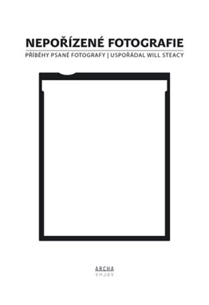 Nepořízené fotografie - Příběhy psané fotografy - Will Steacy