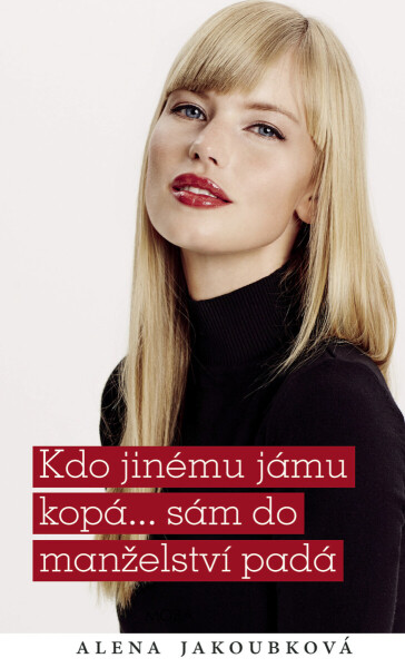 Kdo jinému jámu kopá...sám do manželství padá - Alena Jakoubková