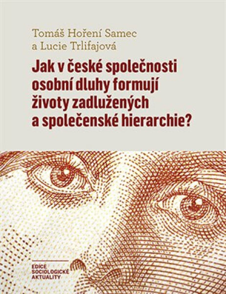 Jak v české společnosti osobní dluhy formují životy zadlužených a společenské hierarchie? - Lucie Trlifajová, Tomáš Hoření Samec