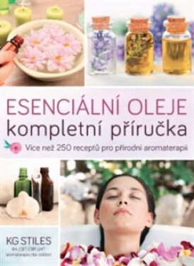 Esenciální oleje: kompletní příručka - Více než 250 receptů pro přírodní aromaterapii - K. G. Stiles