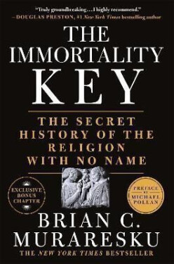 The Immortality Key: The Secret History of the Religion with No Name - Brian C. Muraresku