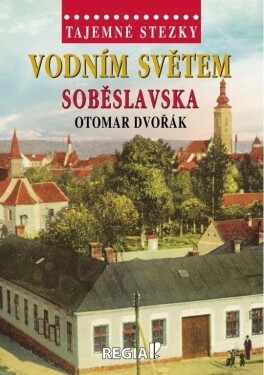 Tajemné stezky Vodním světem Soběslavska Otomar Dvořák