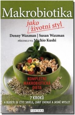 Makrobiotika jako životní styl - 7 kroků a budete se cítit skvěle, zářit energií a jasně myslet - Denny Waxman