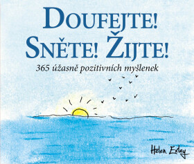 Doufejte! Sněte! Žijte! 365 úžasně pozitivních myšlenek - Helen Exley