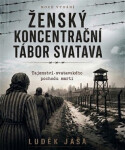 Ženský koncentrační tábor Svatava - Tajemství svatavského pochodu smrti - Luděk Jaša