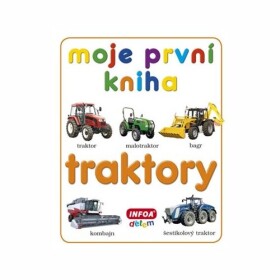 Moje první kniha - Traktory - kolektiv autorů