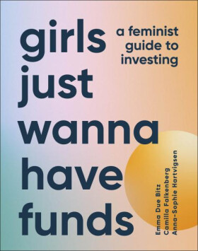 Girls Just Wanna Have Funds: A Feminist Guide to Investing - Bitz Emma Due