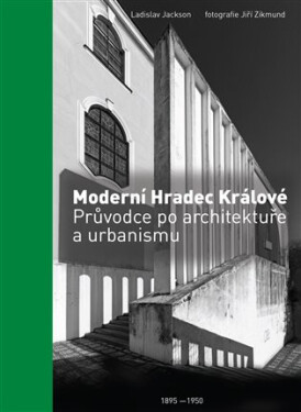 Moderní Hradec Králové - Průvodce po architektuře a urbanismu 1895-1950 - Ladislav Jackson