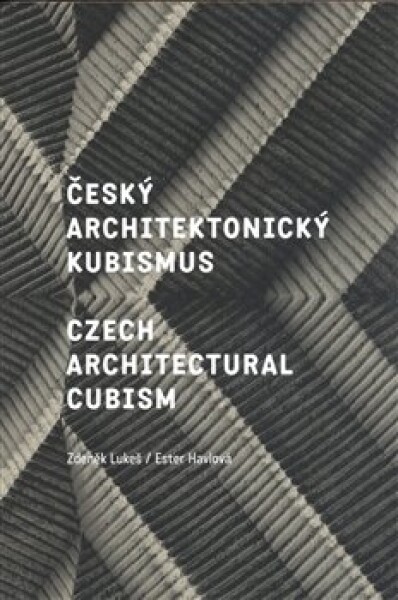 Český architektonický kubismus / Czech Architectural Cubism - Zdeněk Lukeš, Ester Havlová