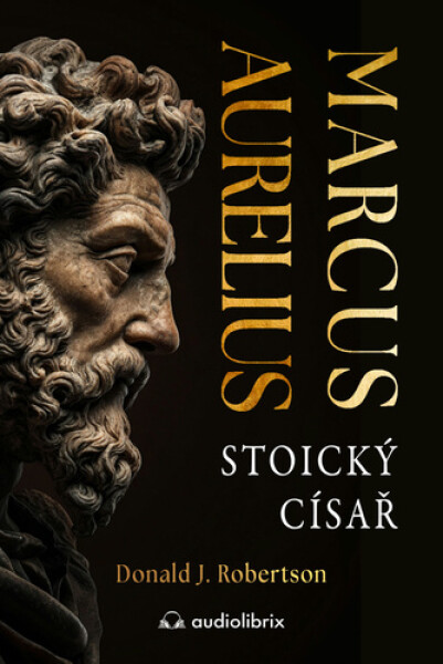 Marcus Aurelius - Stoický císař - Donald Robertson