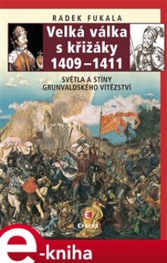 Velká válka s křižáky 1409–1411. Světla a stíny grunvaldského vítězství - Radek Fukala e-kniha