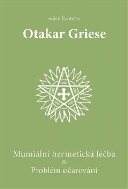 Mumiální hermetická léčba Problém očarování Otakar Griese