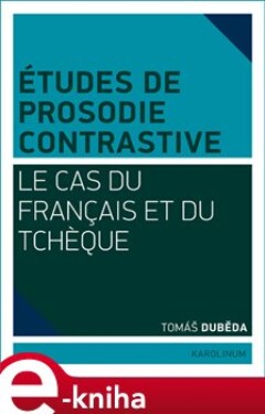 Études de prosodie contrastive. Le cas du français et du tcheque - Tomáš Duběda e-kniha